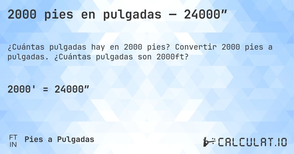2000 pies en pulgadas — 24000″. Convertir 2000 pies a pulgadas. ¿Cuántas pulgadas son 2000ft?