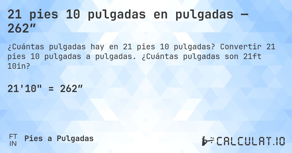 21 pies 10 pulgadas en pulgadas — 262″. Convertir 21 pies 10 pulgadas a pulgadas. ¿Cuántas pulgadas son 21ft 10in?