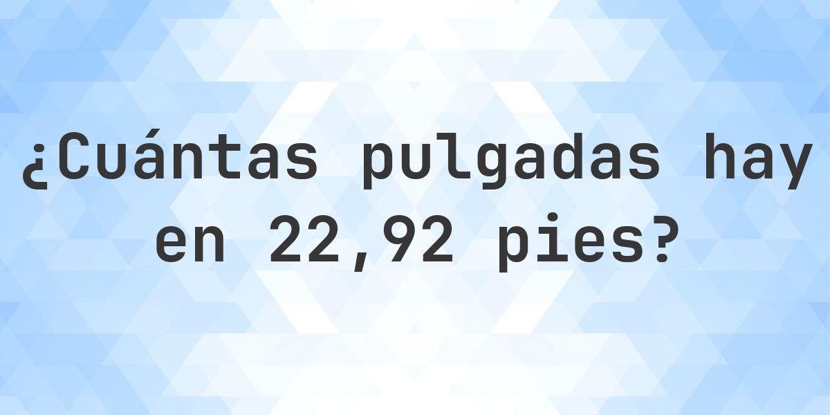 22.92 pies en pulgadas — 275.04″ - Calculatio