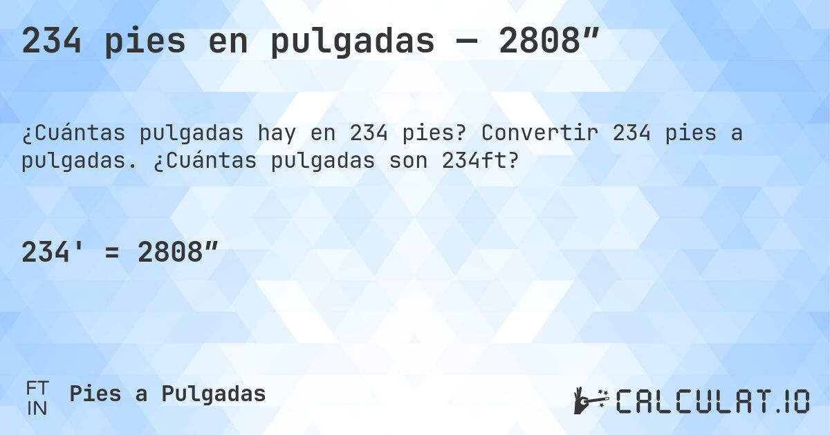 234 pies en pulgadas — 2808″. Convertir 234 pies a pulgadas. ¿Cuántas pulgadas son 234ft?