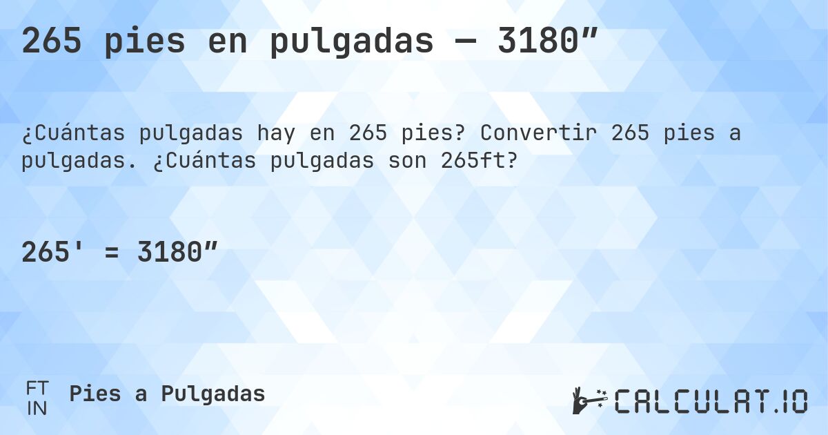 265 pies en pulgadas — 3180″. Convertir 265 pies a pulgadas. ¿Cuántas pulgadas son 265ft?