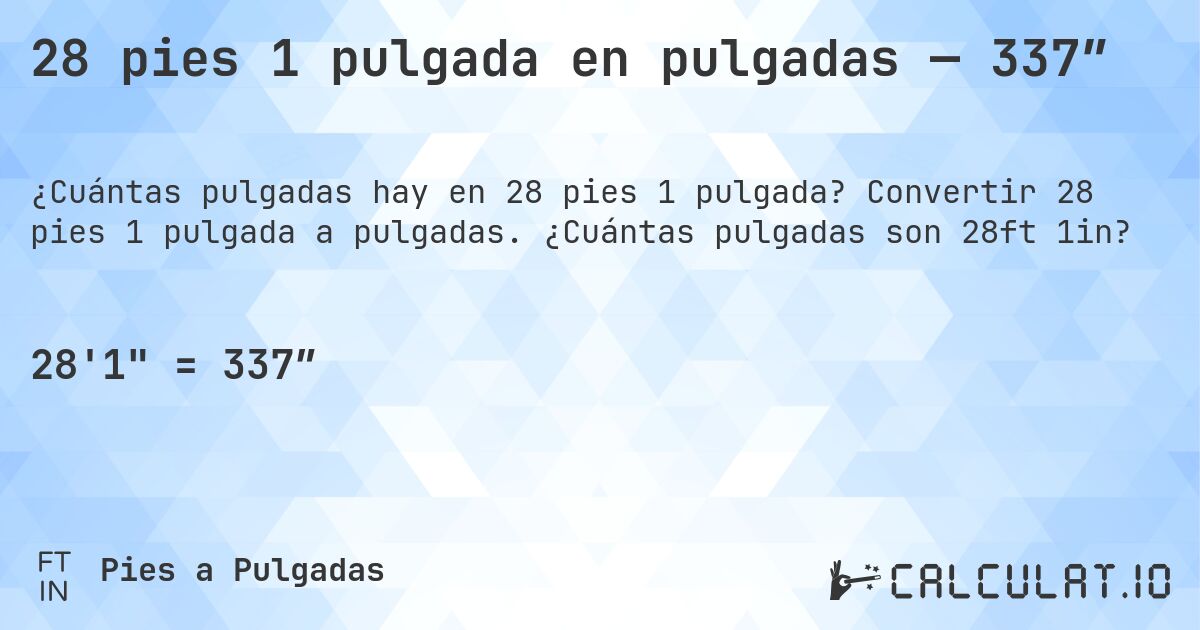 28 pies 1 pulgada en pulgadas — 337″. Convertir 28 pies 1 pulgada a pulgadas. ¿Cuántas pulgadas son 28ft 1in?
