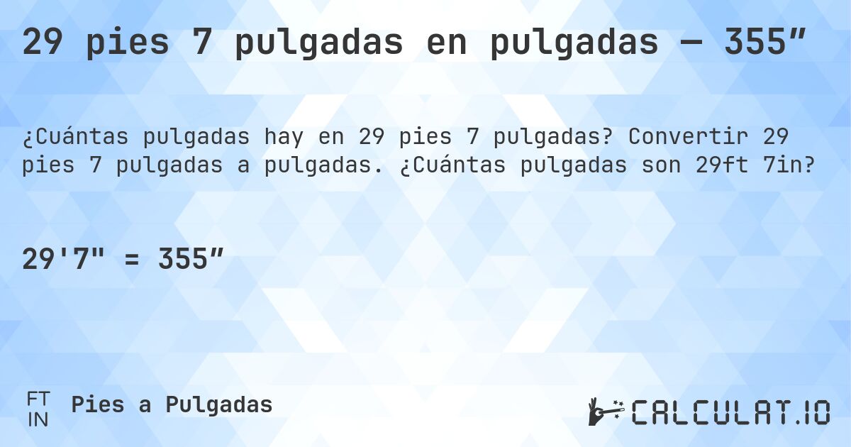 29 pies 7 pulgadas en pulgadas — 355″. Convertir 29 pies 7 pulgadas a pulgadas. ¿Cuántas pulgadas son 29ft 7in?