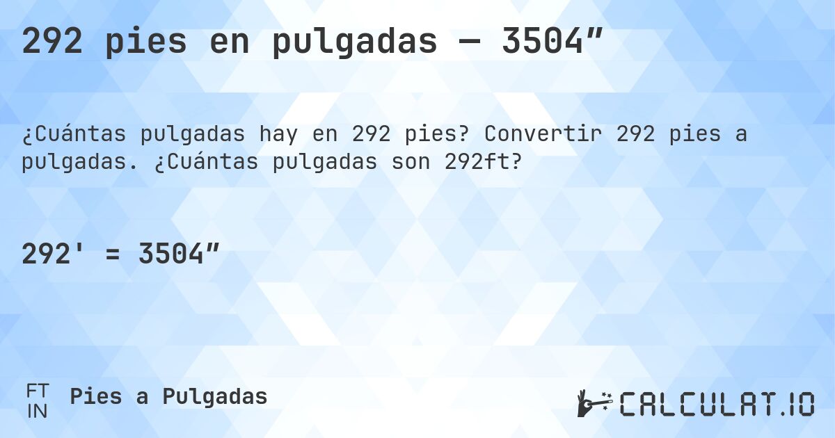 292 pies en pulgadas — 3504″. Convertir 292 pies a pulgadas. ¿Cuántas pulgadas son 292ft?