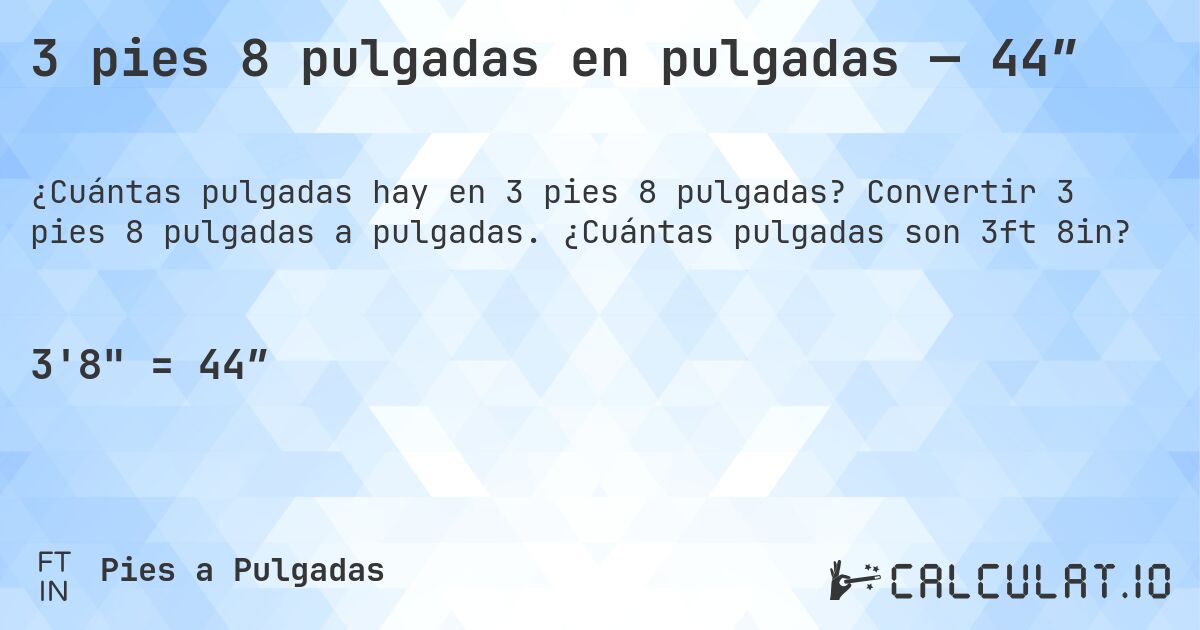 3 pies 8 pulgadas en pulgadas — 44″. Convertir 3 pies 8 pulgadas a pulgadas. ¿Cuántas pulgadas son 3ft 8in?