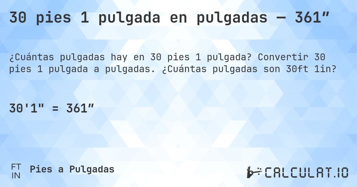 30 pies 1 pulgada en pulgadas — 361″. Convertir 30 pies 1 pulgada a pulgadas. ¿Cuántas pulgadas son 30ft 1in?