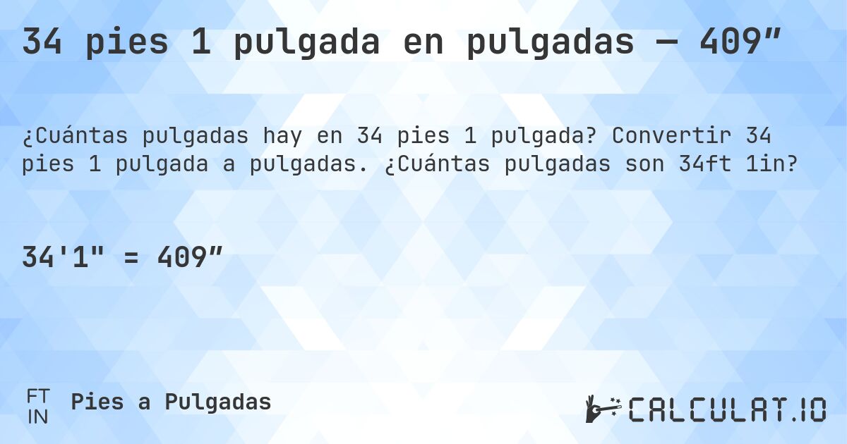 34 pies 1 pulgada en pulgadas — 409″. Convertir 34 pies 1 pulgada a pulgadas. ¿Cuántas pulgadas son 34ft 1in?
