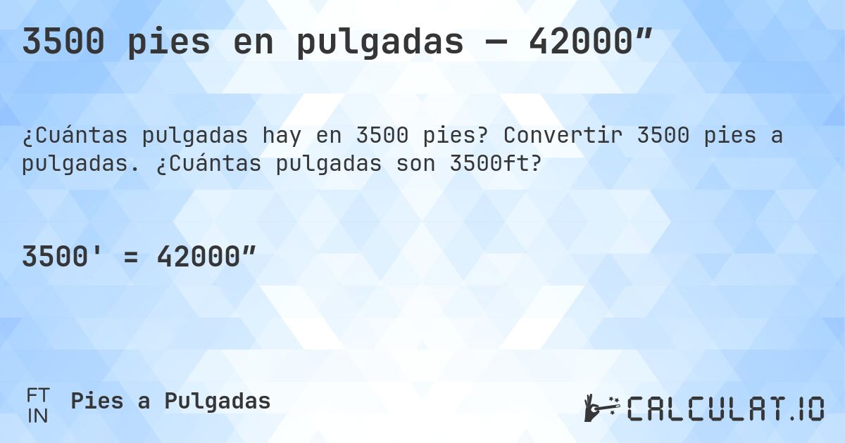 3500 pies en pulgadas — 42000″. Convertir 3500 pies a pulgadas. ¿Cuántas pulgadas son 3500ft?