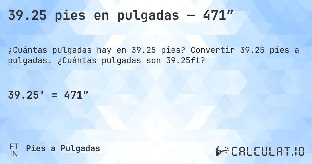 39.25 pies en pulgadas — 471″. Convertir 39.25 pies a pulgadas. ¿Cuántas pulgadas son 39.25ft?