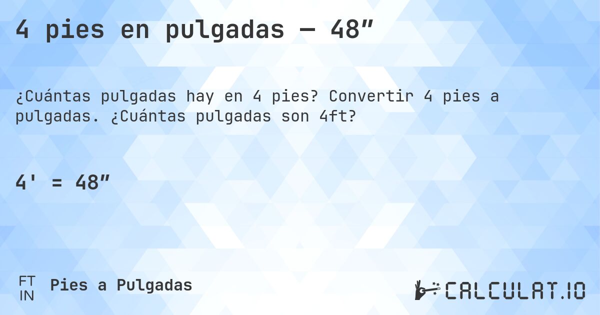 4 pies en pulgadas — 48″. Convertir 4 pies a pulgadas. ¿Cuántas pulgadas son 4ft?