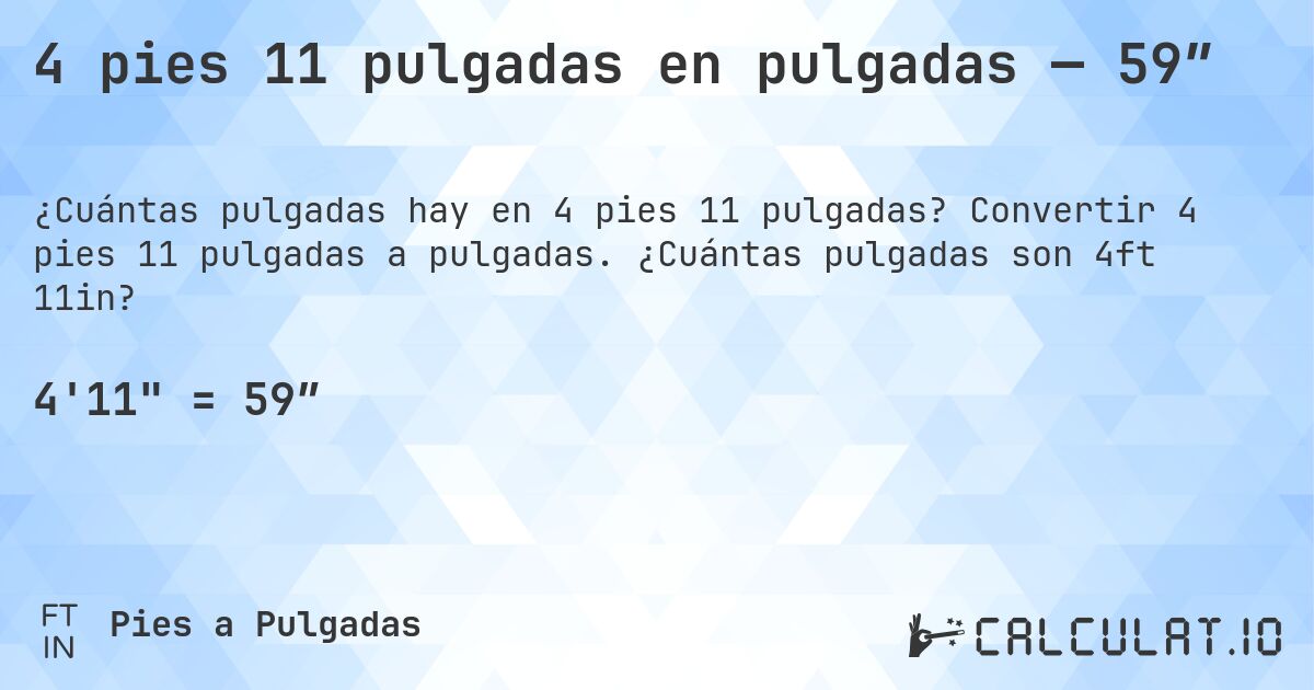 4 pies 11 pulgadas en pulgadas — 59″. Convertir 4 pies 11 pulgadas a pulgadas. ¿Cuántas pulgadas son 4ft 11in?