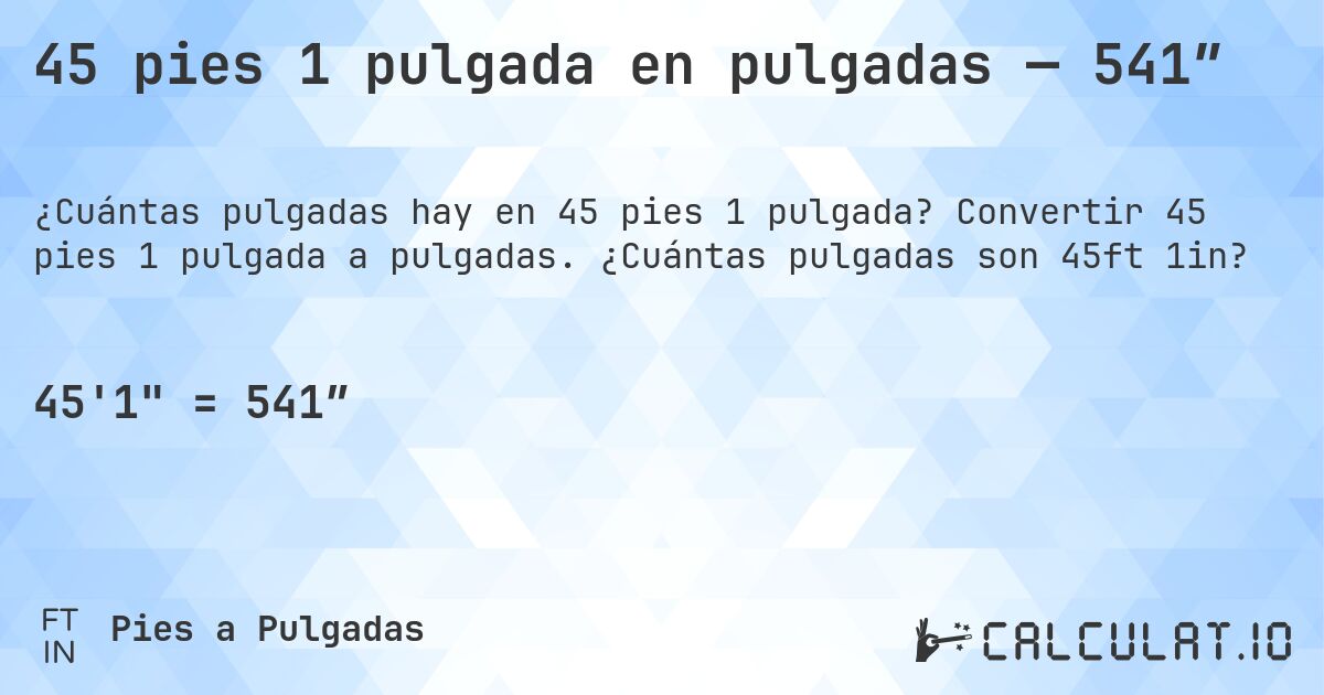 45 pies 1 pulgada en pulgadas — 541″. Convertir 45 pies 1 pulgada a pulgadas. ¿Cuántas pulgadas son 45ft 1in?