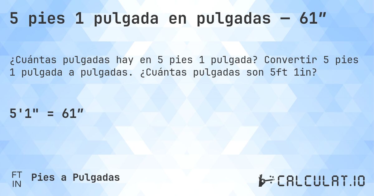 5 pies 1 pulgada en pulgadas — 61″. Convertir 5 pies 1 pulgada a pulgadas. ¿Cuántas pulgadas son 5ft 1in?
