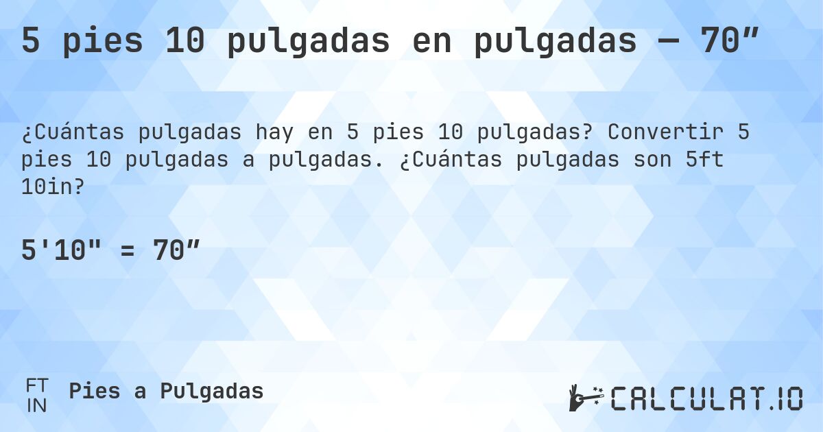 5 pies 10 pulgadas en pulgadas — 70″. Convertir 5 pies 10 pulgadas a pulgadas. ¿Cuántas pulgadas son 5ft 10in?