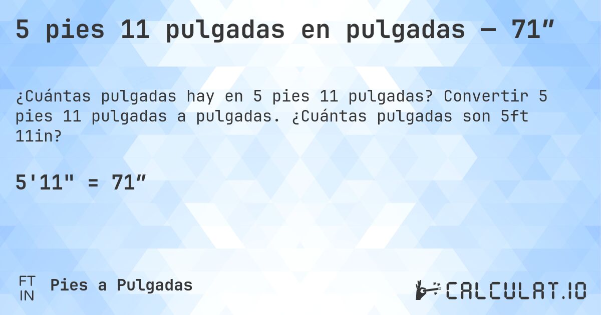 5 pies 11 pulgadas en pulgadas — 71″. Convertir 5 pies 11 pulgadas a pulgadas. ¿Cuántas pulgadas son 5ft 11in?