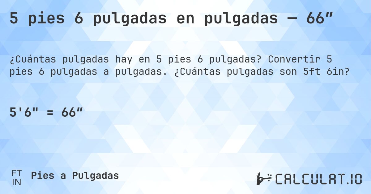 5 pies 6 pulgadas en pulgadas — 66″. Convertir 5 pies 6 pulgadas a pulgadas. ¿Cuántas pulgadas son 5ft 6in?