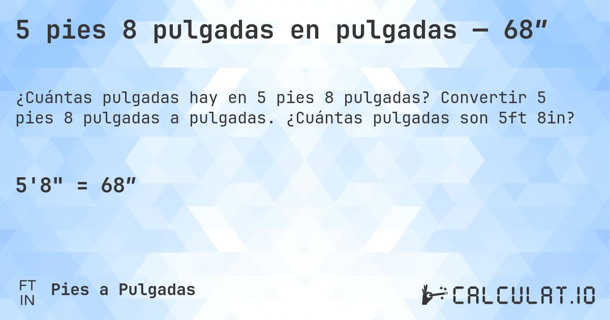 5 pies 8 pulgadas en pulgadas — 68″. Convertir 5 pies 8 pulgadas a pulgadas. ¿Cuántas pulgadas son 5ft 8in?