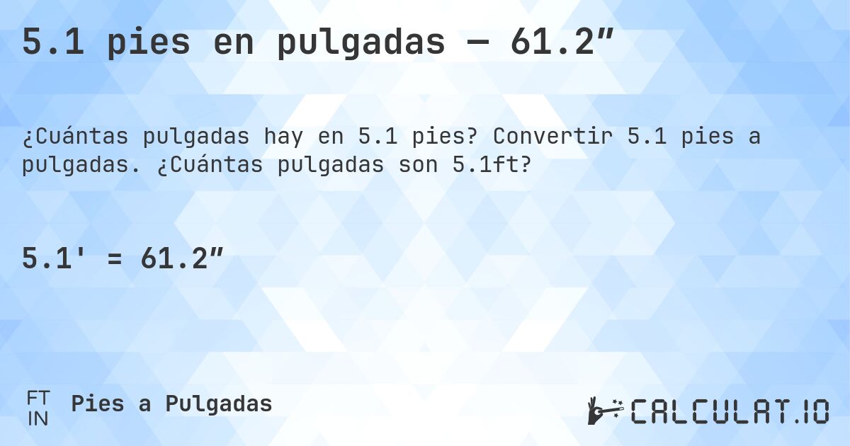 5.1 pies en pulgadas — 61.2″. Convertir 5.1 pies a pulgadas. ¿Cuántas pulgadas son 5.1ft?