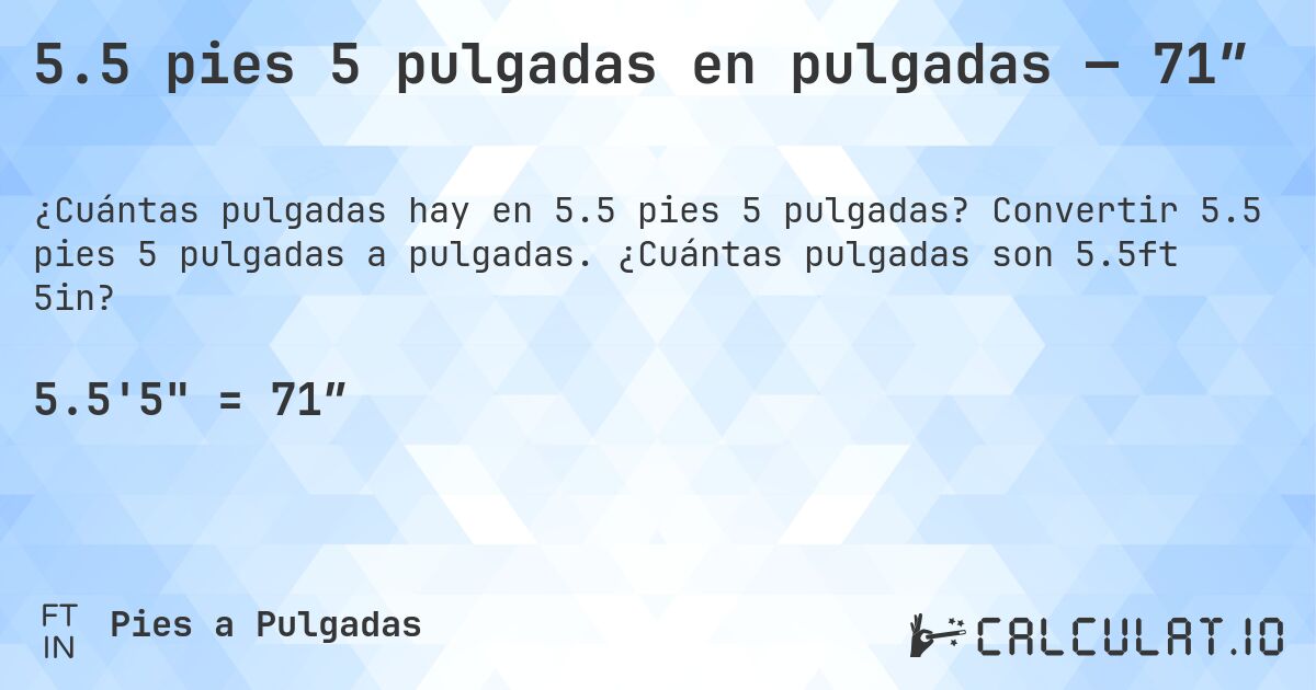 5.5 pies 5 pulgadas en pulgadas — 71″. Convertir 5.5 pies 5 pulgadas a pulgadas. ¿Cuántas pulgadas son 5.5ft 5in?