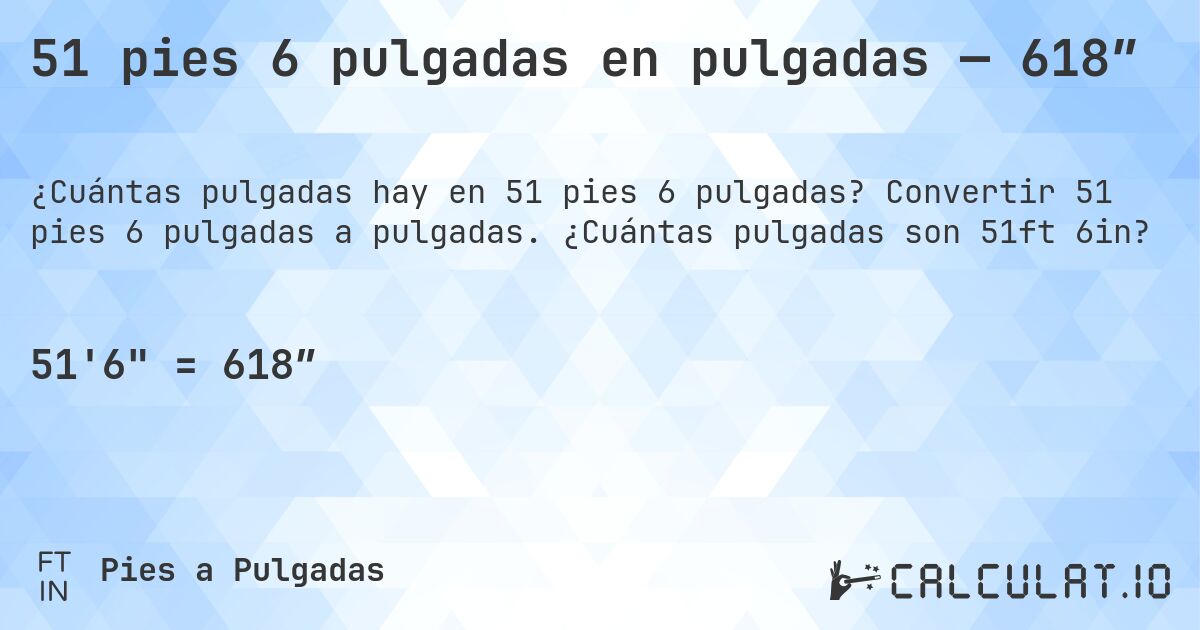 51 pies 6 pulgadas en pulgadas — 618″. Convertir 51 pies 6 pulgadas a pulgadas. ¿Cuántas pulgadas son 51ft 6in?