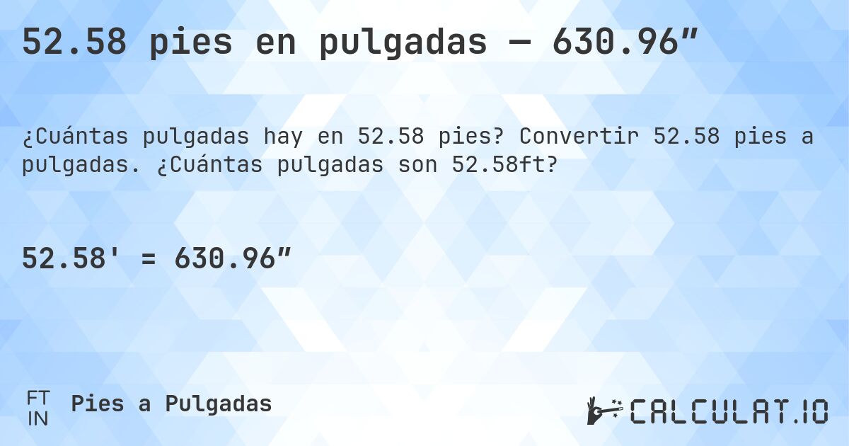 52.58 pies en pulgadas — 630.96″. Convertir 52.58 pies a pulgadas. ¿Cuántas pulgadas son 52.58ft?