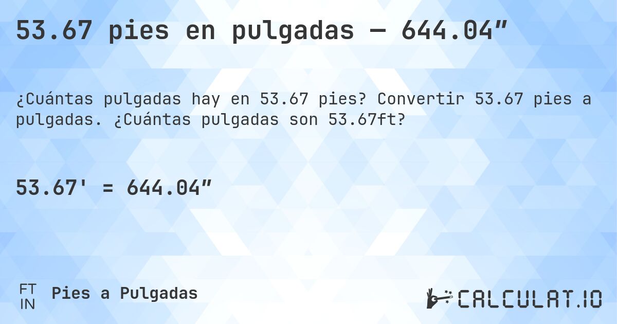 53.67 pies en pulgadas — 644.04″. Convertir 53.67 pies a pulgadas. ¿Cuántas pulgadas son 53.67ft?