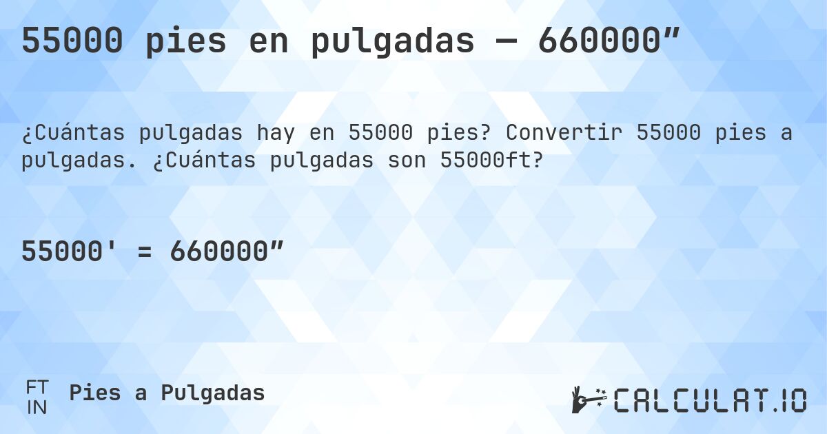 55000 pies en pulgadas — 660000″. Convertir 55000 pies a pulgadas. ¿Cuántas pulgadas son 55000ft?