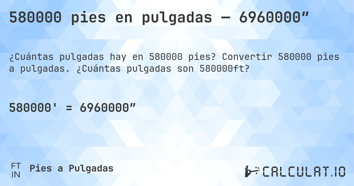 580000 pies en pulgadas — 6960000″. Convertir 580000 pies a pulgadas. ¿Cuántas pulgadas son 580000ft?