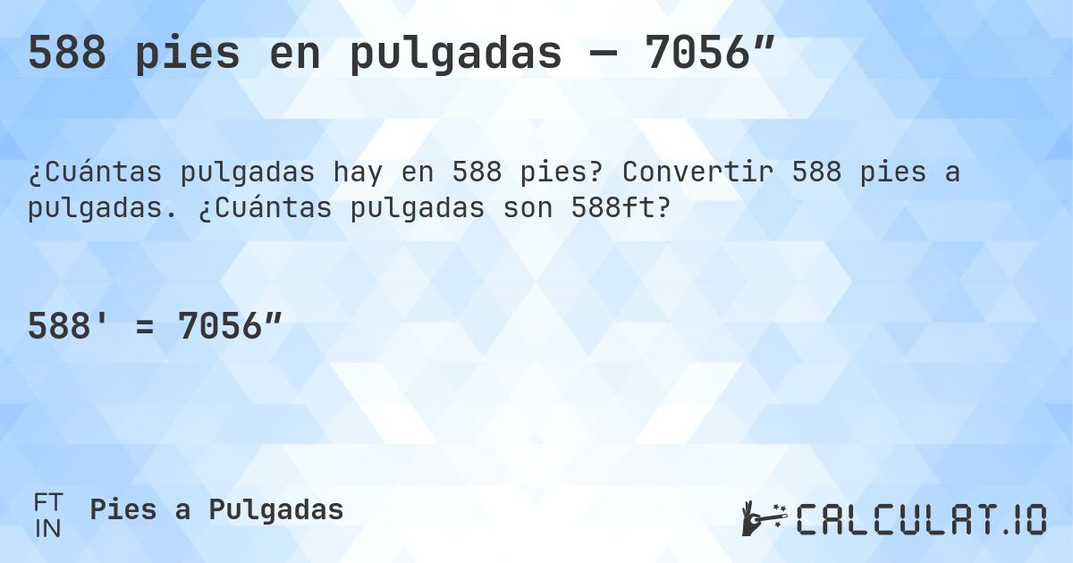 588 pies en pulgadas — 7056″. Convertir 588 pies a pulgadas. ¿Cuántas pulgadas son 588ft?