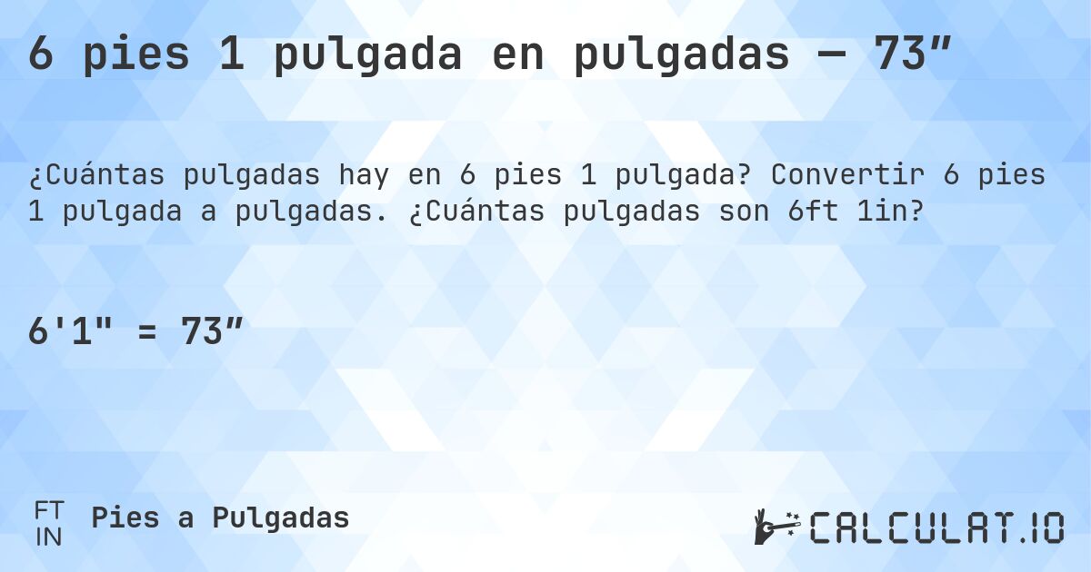 6 pies 1 pulgada en pulgadas — 73″. Convertir 6 pies 1 pulgada a pulgadas. ¿Cuántas pulgadas son 6ft 1in?