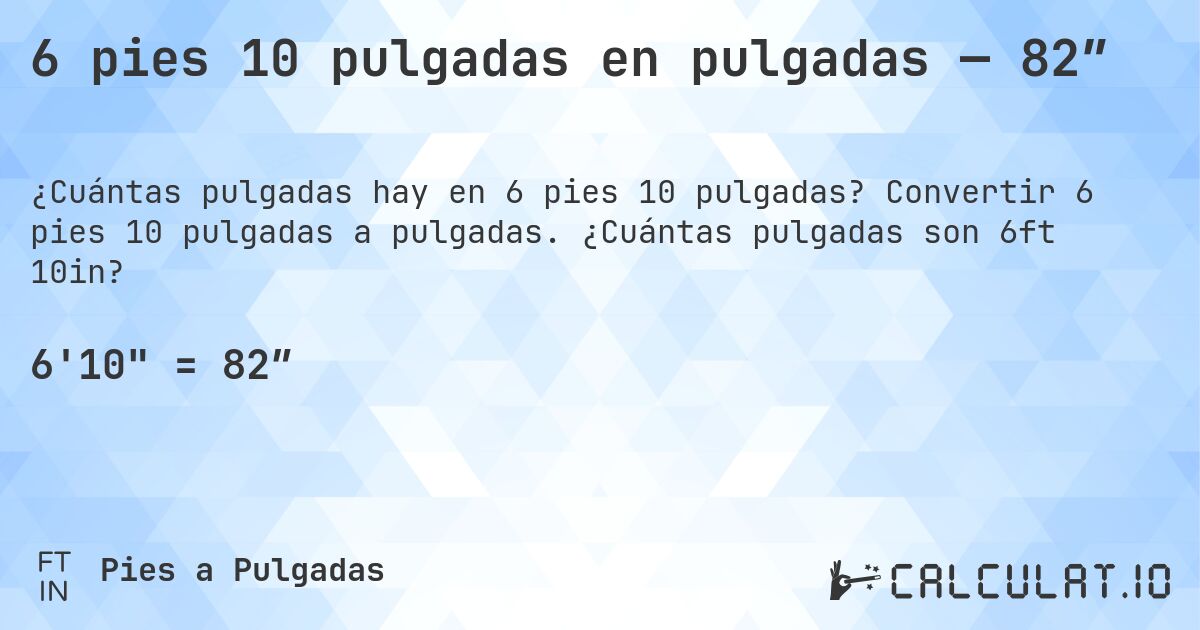 6 pies 10 pulgadas en pulgadas — 82″. Convertir 6 pies 10 pulgadas a pulgadas. ¿Cuántas pulgadas son 6ft 10in?