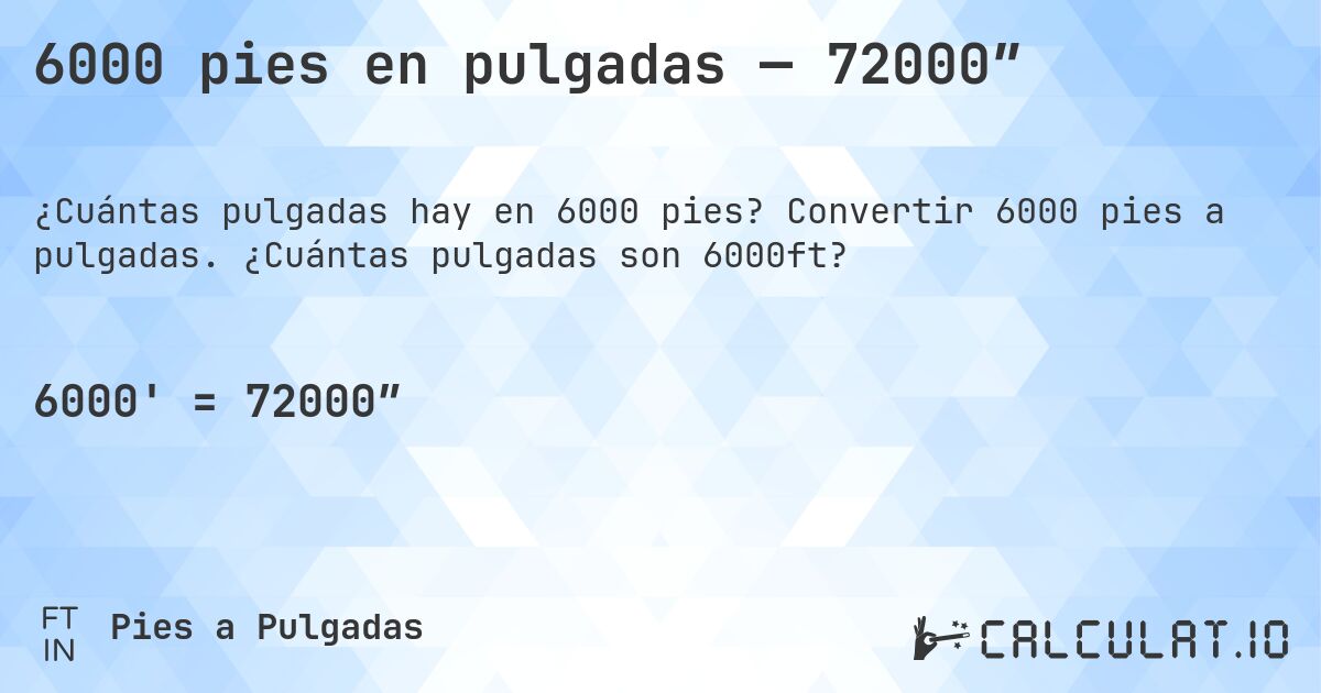 6000 pies en pulgadas — 72000″. Convertir 6000 pies a pulgadas. ¿Cuántas pulgadas son 6000ft?
