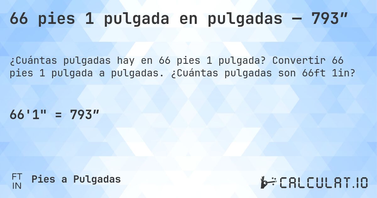 66 pies 1 pulgada en pulgadas — 793″. Convertir 66 pies 1 pulgada a pulgadas. ¿Cuántas pulgadas son 66ft 1in?
