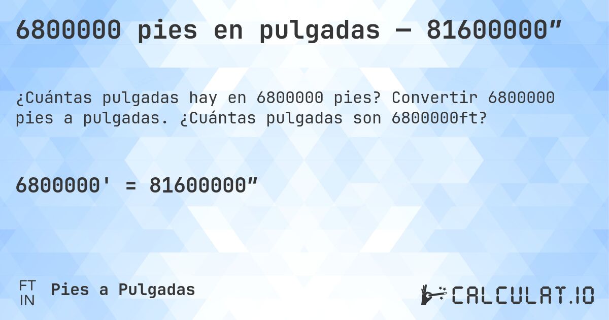6800000 pies en pulgadas — 81600000″. Convertir 6800000 pies a pulgadas. ¿Cuántas pulgadas son 6800000ft?