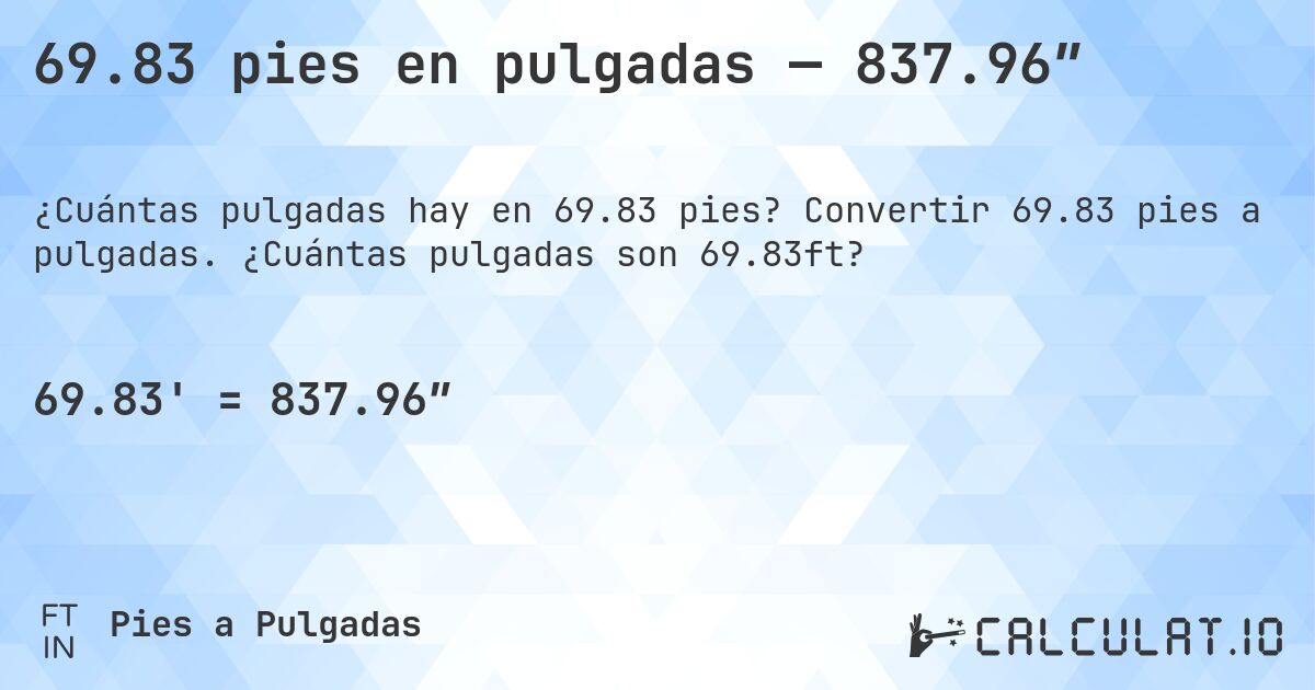 69.83 pies en pulgadas — 837.96″. Convertir 69.83 pies a pulgadas. ¿Cuántas pulgadas son 69.83ft?