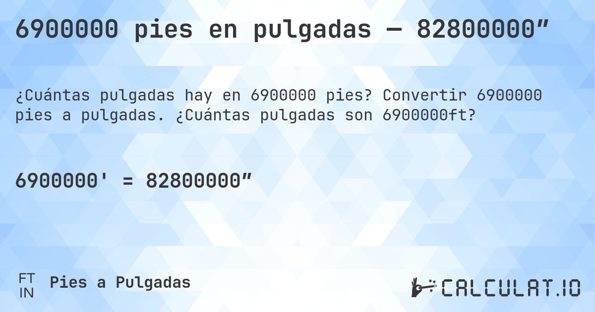 6900000 pies en pulgadas — 82800000″. Convertir 6900000 pies a pulgadas. ¿Cuántas pulgadas son 6900000ft?