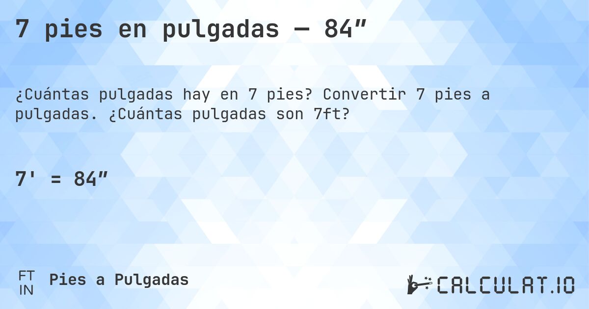 7 pies en pulgadas — 84″. Convertir 7 pies a pulgadas. ¿Cuántas pulgadas son 7ft?