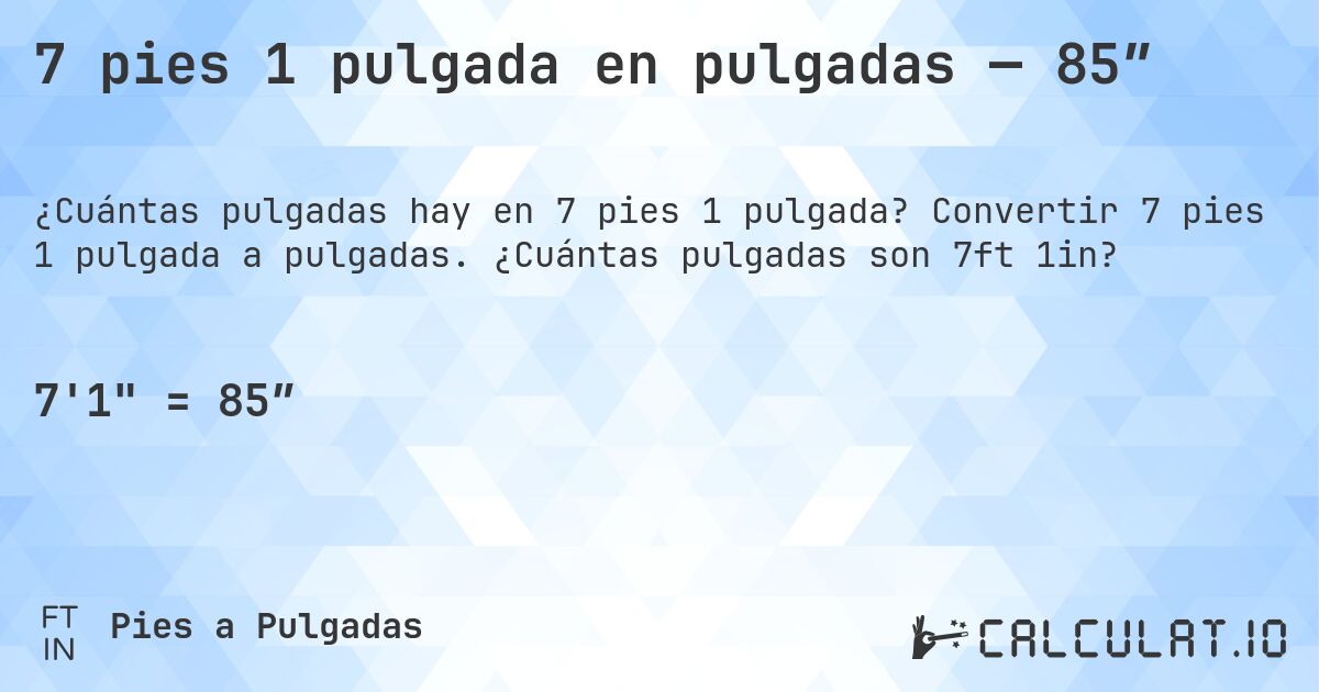 7 pies 1 pulgada en pulgadas — 85″. Convertir 7 pies 1 pulgada a pulgadas. ¿Cuántas pulgadas son 7ft 1in?