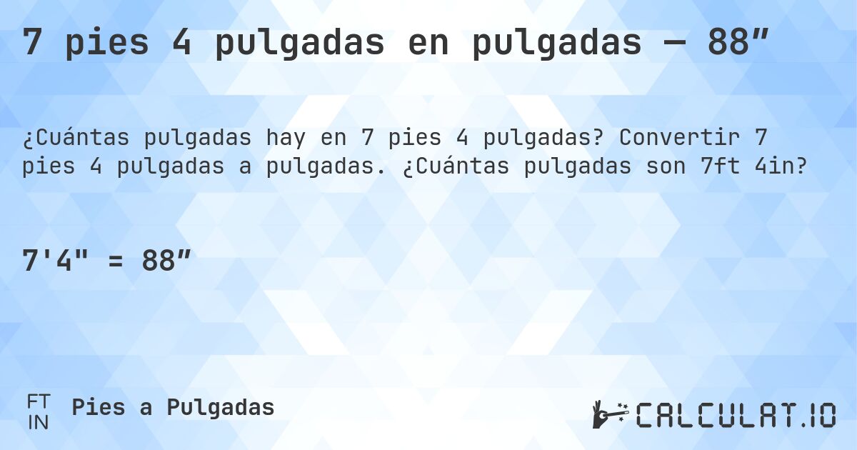 7 pies 4 pulgadas en pulgadas — 88″. Convertir 7 pies 4 pulgadas a pulgadas. ¿Cuántas pulgadas son 7ft 4in?