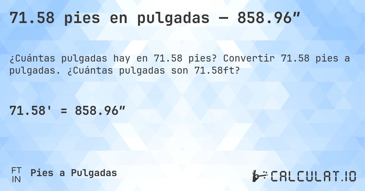71.58 pies en pulgadas — 858.96″. Convertir 71.58 pies a pulgadas. ¿Cuántas pulgadas son 71.58ft?