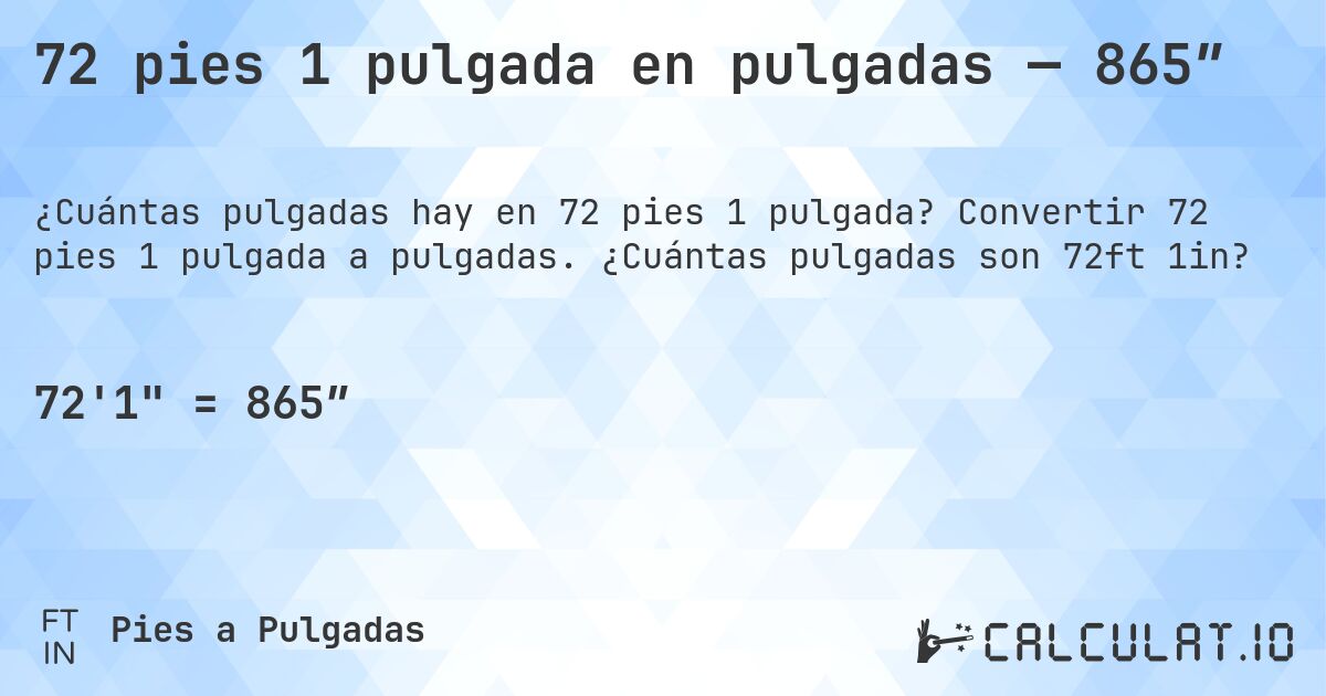 72 pies 1 pulgada en pulgadas — 865″. Convertir 72 pies 1 pulgada a pulgadas. ¿Cuántas pulgadas son 72ft 1in?