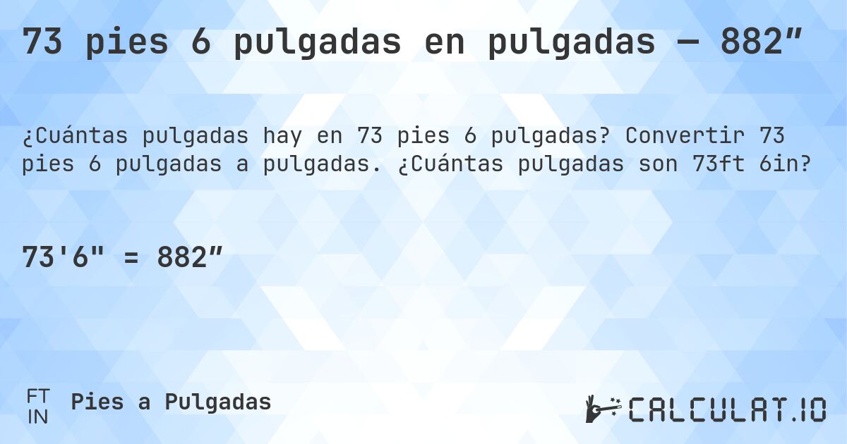 73 pies 6 pulgadas en pulgadas — 882″. Convertir 73 pies 6 pulgadas a pulgadas. ¿Cuántas pulgadas son 73ft 6in?