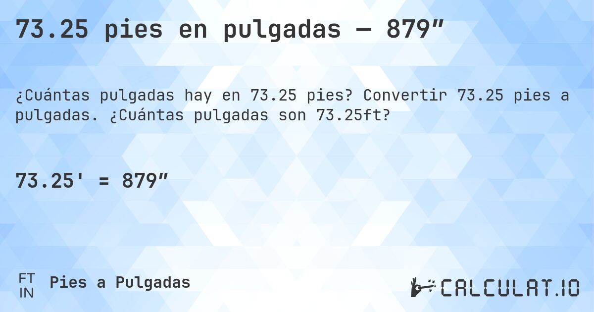 73.25 pies en pulgadas — 879″. Convertir 73.25 pies a pulgadas. ¿Cuántas pulgadas son 73.25ft?