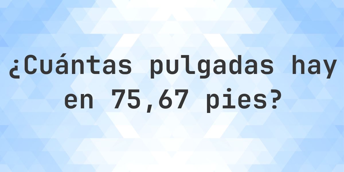 75.67 pies en pulgadas — 908.04″ - Calculatio