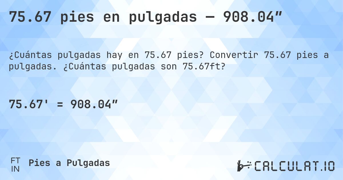 75.67 pies en pulgadas — 908.04″. Convertir 75.67 pies a pulgadas. ¿Cuántas pulgadas son 75.67ft?