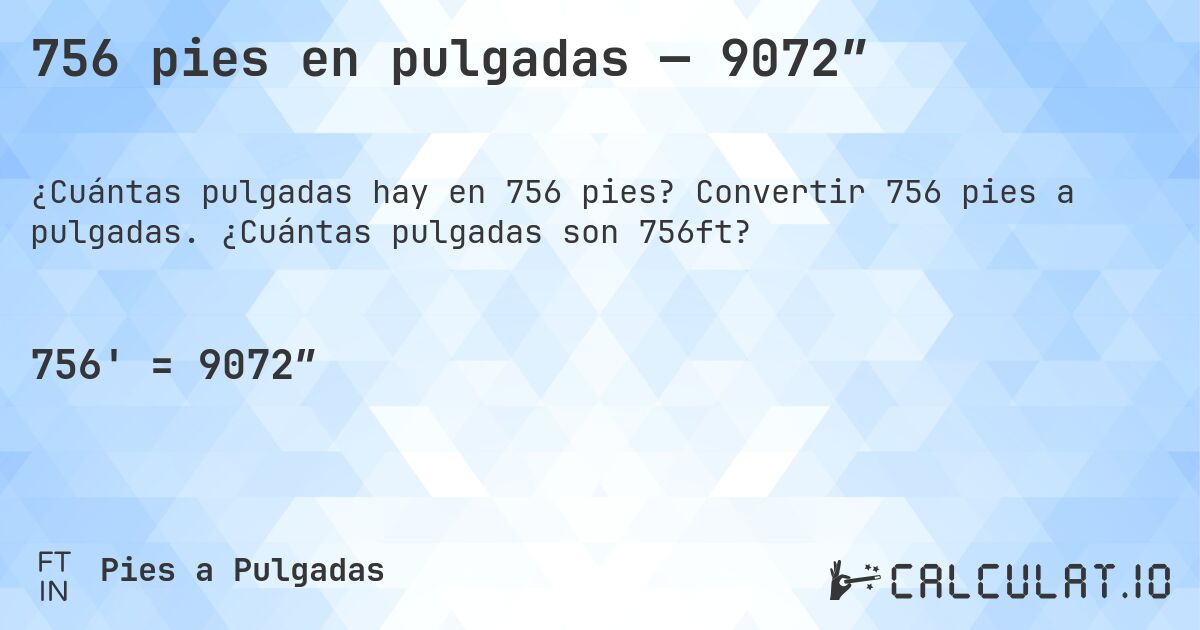 756 pies en pulgadas — 9072″. Convertir 756 pies a pulgadas. ¿Cuántas pulgadas son 756ft?