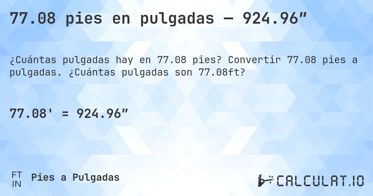 77.08 pies en pulgadas — 924.96″. Convertir 77.08 pies a pulgadas. ¿Cuántas pulgadas son 77.08ft?