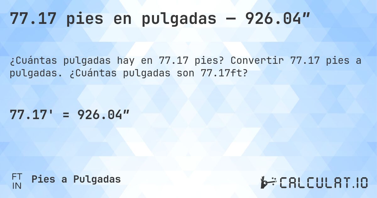 77.17 pies en pulgadas — 926.04″. Convertir 77.17 pies a pulgadas. ¿Cuántas pulgadas son 77.17ft?