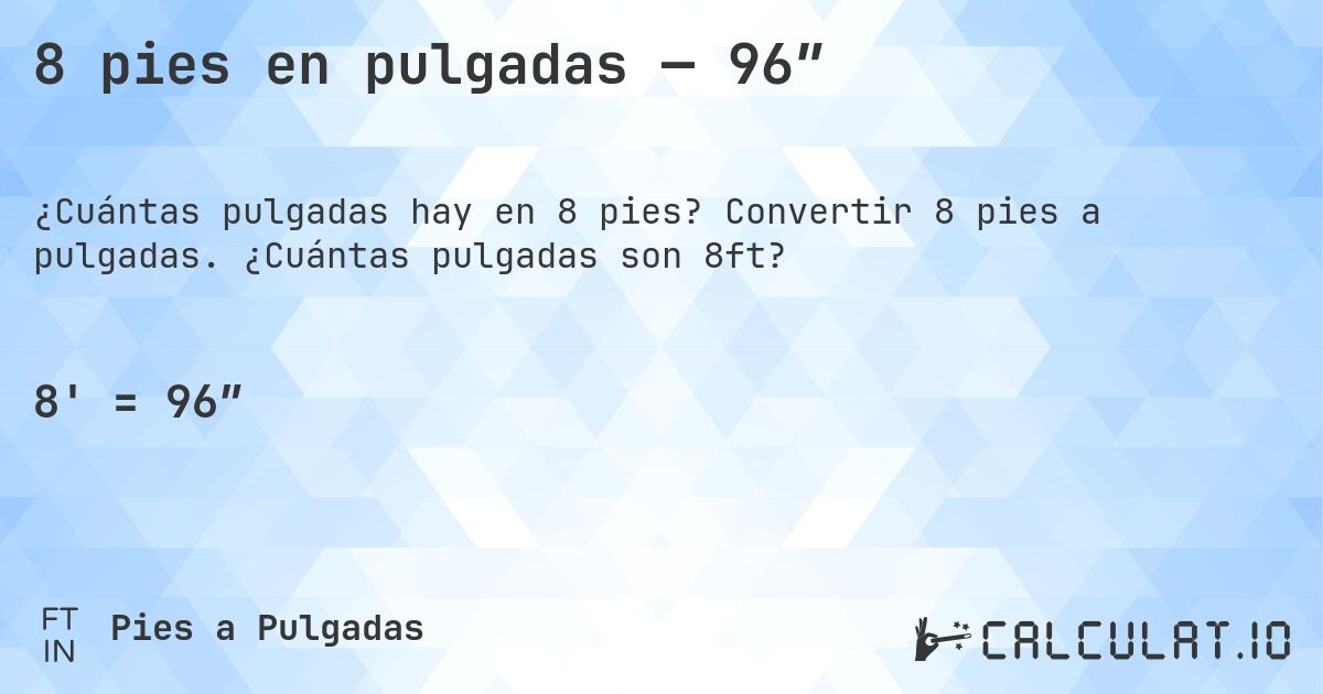 8 pies en pulgadas — 96″. Convertir 8 pies a pulgadas. ¿Cuántas pulgadas son 8ft?