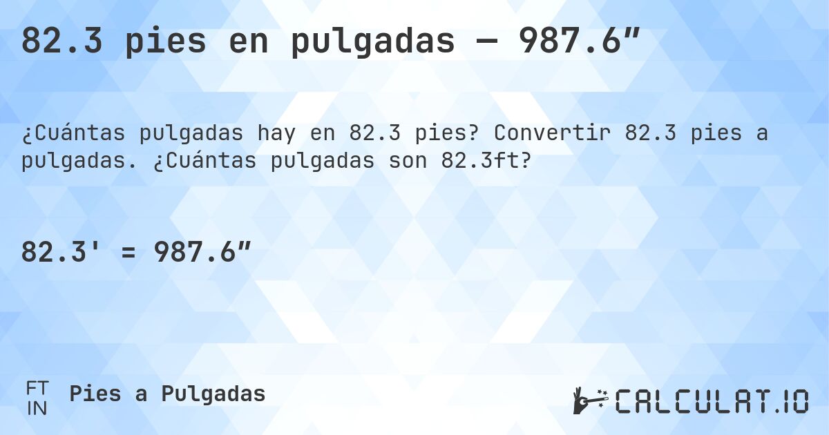 82.3 pies en pulgadas — 987.6″. Convertir 82.3 pies a pulgadas. ¿Cuántas pulgadas son 82.3ft?